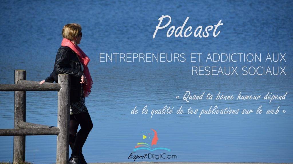 Podcast EspritDigiCom - entrepreneurs et addiction aux réseaux sociaux
